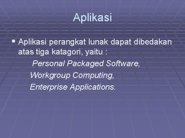 Aplikasi § Aplikasi perangkat lunak dapat dibedakan atas tiga katagori, yaitu : Personal Packaged