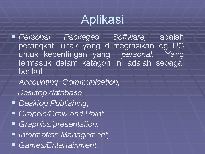 Aplikasi § Personal Packaged Software, adalah perangkat lunak yang diintegrasikan dg PC untuk kepentingan