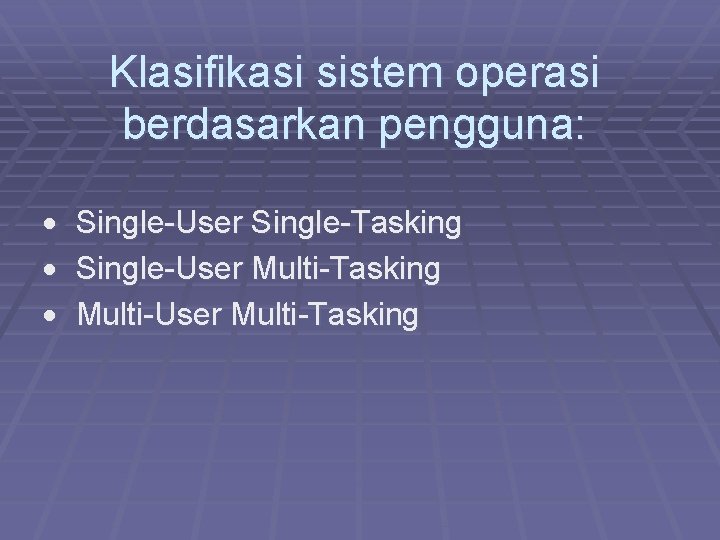 Klasifikasi sistem operasi berdasarkan pengguna: · Single-User Single-Tasking · Single-User Multi-Tasking · Multi-User Multi-Tasking