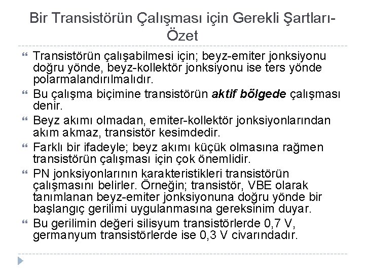 Bir Transistörün Çalışması için Gerekli ŞartlarıÖzet Transistörün çalışabilmesi için; beyz-emiter jonksiyonu doğru yönde, beyz-kollektör