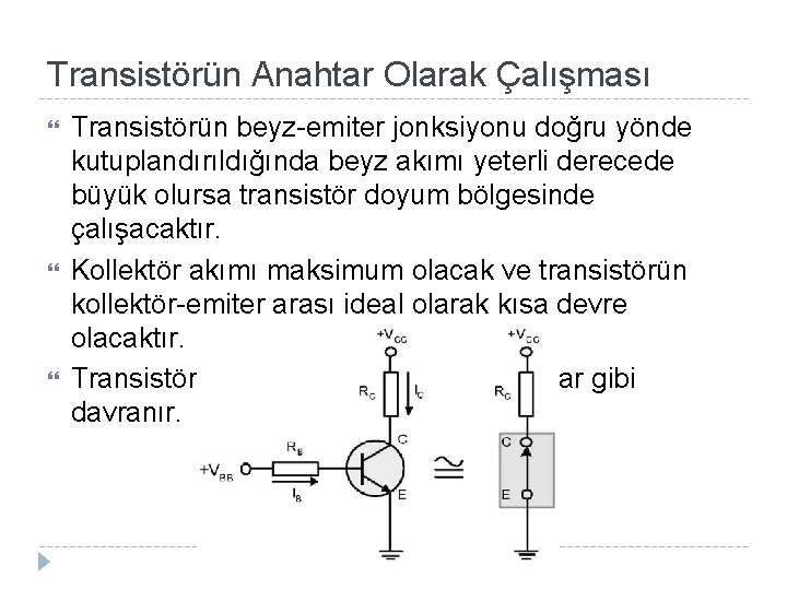 Transistörün Anahtar Olarak Çalışması Transistörün beyz-emiter jonksiyonu doğru yönde kutuplandırıldığında beyz akımı yeterli derecede