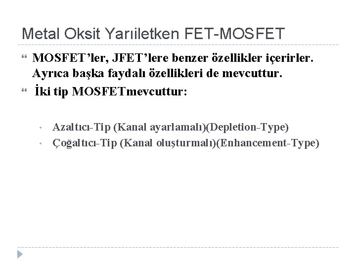 Metal Oksit Yarıiletken FET-MOSFET’ler, JFET’lere benzer özellikler içerirler. Ayrıca başka faydalı özellikleri de mevcuttur.