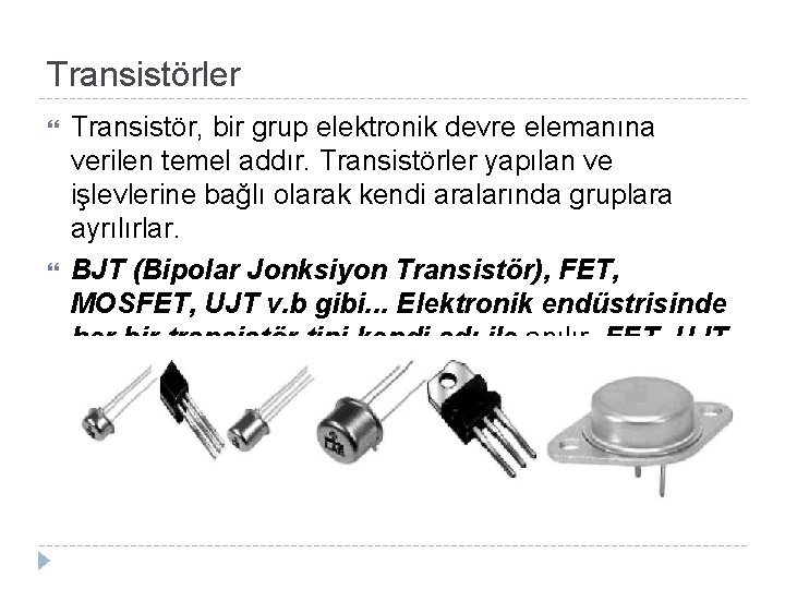 Transistörler Transistör, bir grup elektronik devre elemanına verilen temel addır. Transistörler yapılan ve işlevlerine