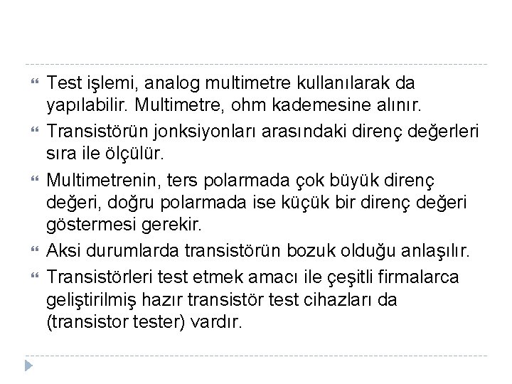  Test işlemi, analog multimetre kullanılarak da yapılabilir. Multimetre, ohm kademesine alınır. Transistörün jonksiyonları