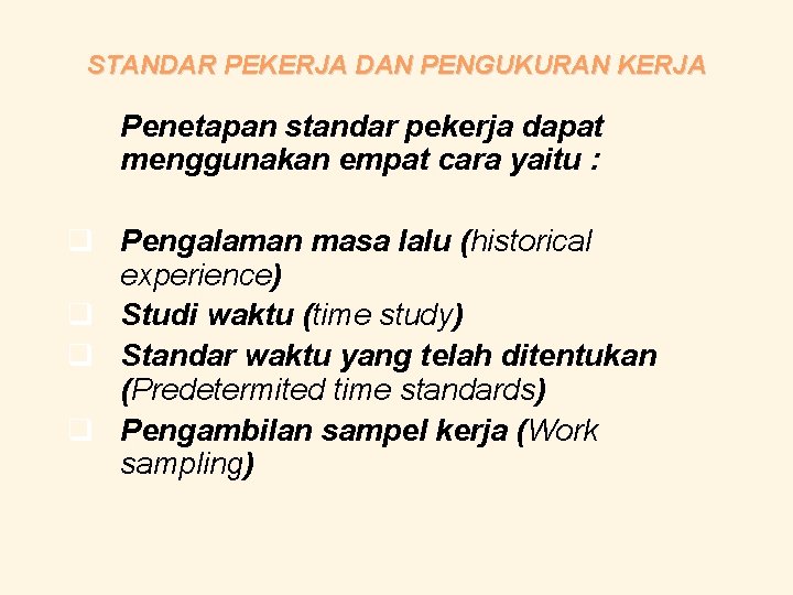 STANDAR PEKERJA DAN PENGUKURAN KERJA Penetapan standar pekerja dapat menggunakan empat cara yaitu :