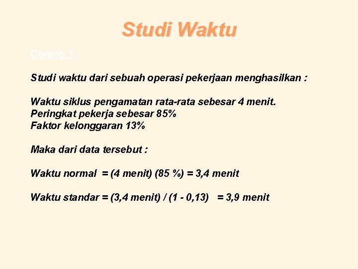 Studi Waktu Contoh 1. Studi waktu dari sebuah operasi pekerjaan menghasilkan : Waktu siklus