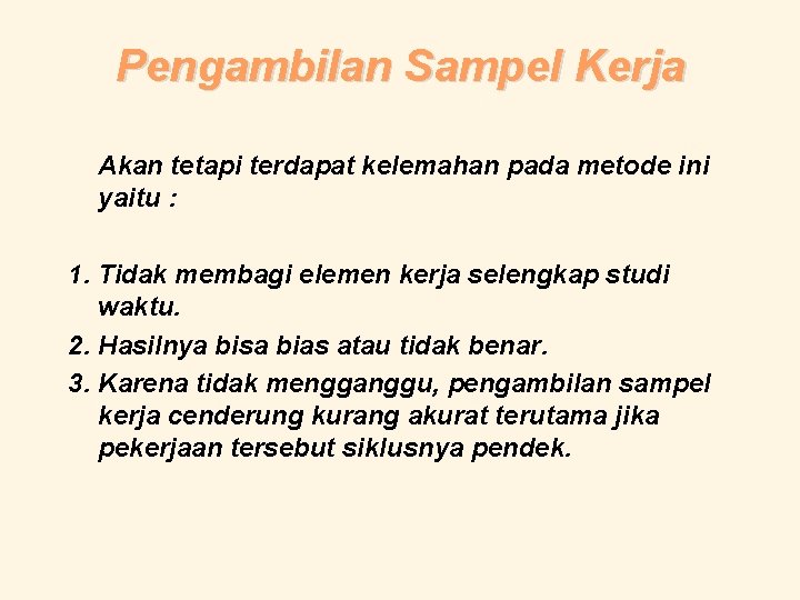 Pengambilan Sampel Kerja Akan tetapi terdapat kelemahan pada metode ini yaitu : 1. Tidak