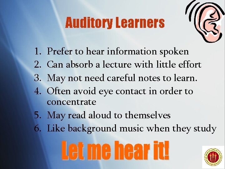 Auditory Learners 1. 2. 3. 4. Prefer to hear information spoken Can absorb a