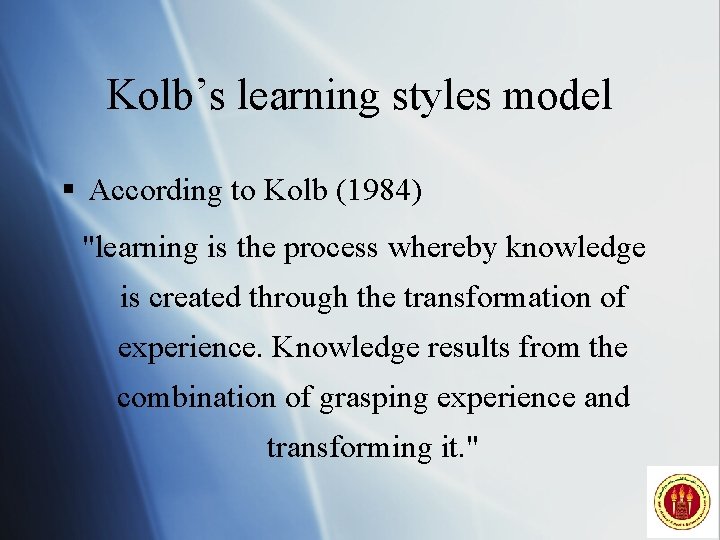 Kolb’s learning styles model § According to Kolb (1984) "learning is the process whereby