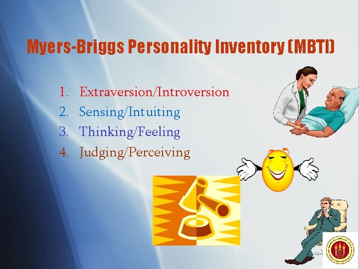 Myers-Briggs Personality Inventory (MBTI) 1. 2. 3. 4. Extraversion/Introversion Sensing/Intuiting Thinking/Feeling Judging/Perceiving 