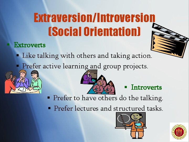 Extraversion/Introversion (Social Orientation) § Extroverts § Like talking with others and taking action. §