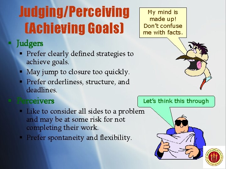 Judging/Perceiving (Achieving Goals) My mind is made up! Don’t confuse me with facts. §