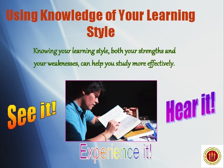 Using Knowledge of Your Learning Style Knowing your learning style, both your strengths and