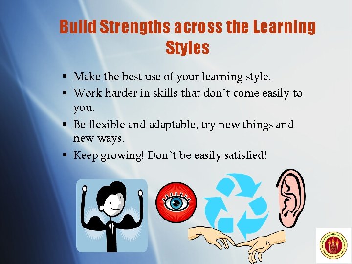 Build Strengths across the Learning Styles § Make the best use of your learning