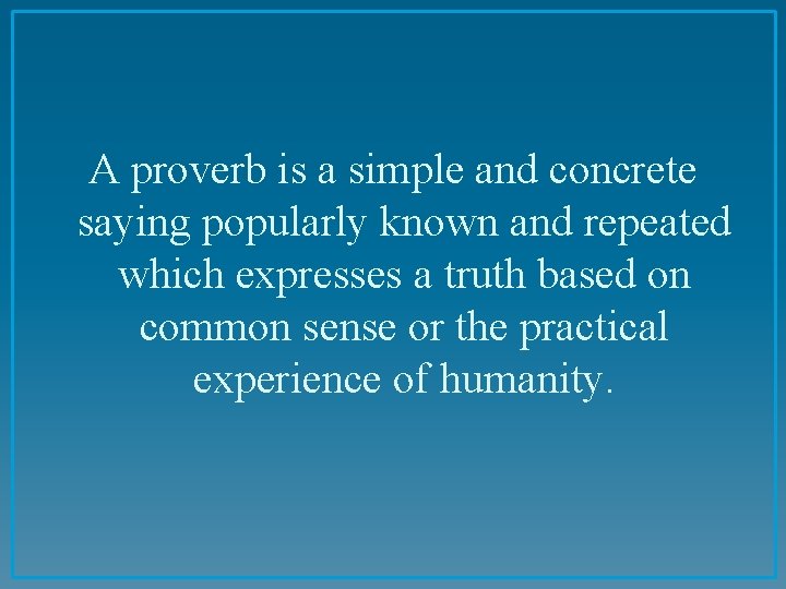 A proverb is a simple and concrete saying popularly known and repeated which expresses
