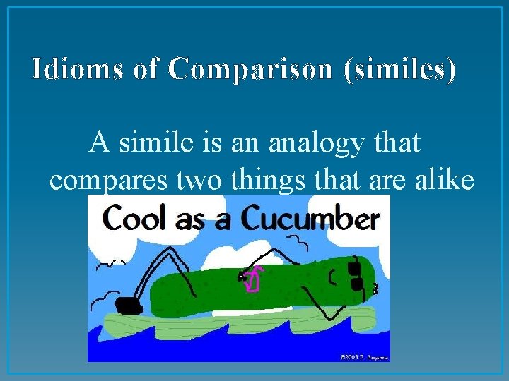 Idioms of Comparison (similes) A simile is an analogy that compares two things that