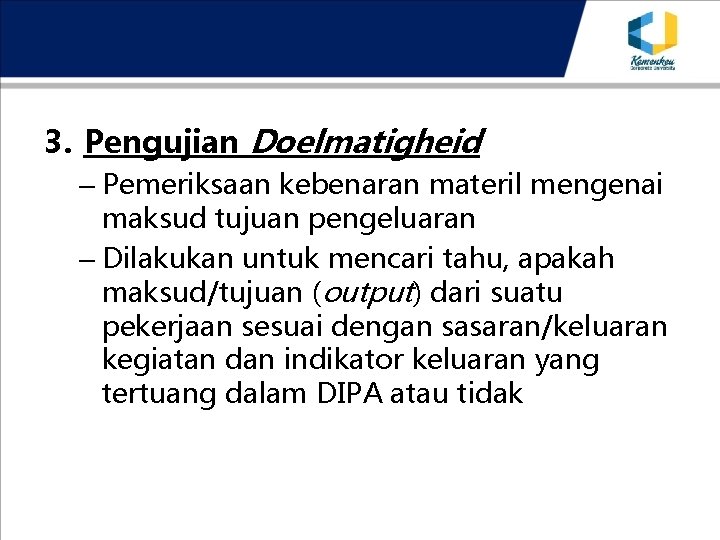 3. Pengujian Doelmatigheid – Pemeriksaan kebenaran materil mengenai maksud tujuan pengeluaran – Dilakukan untuk