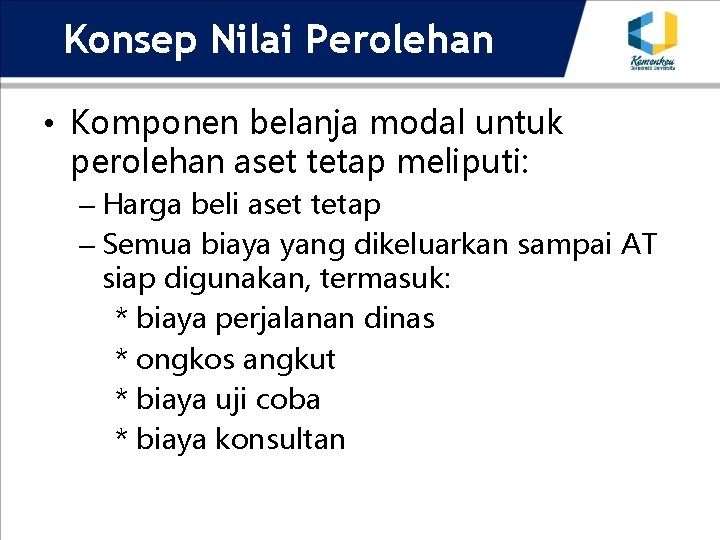 Konsep Nilai Perolehan • Komponen belanja modal untuk perolehan aset tetap meliputi: – Harga