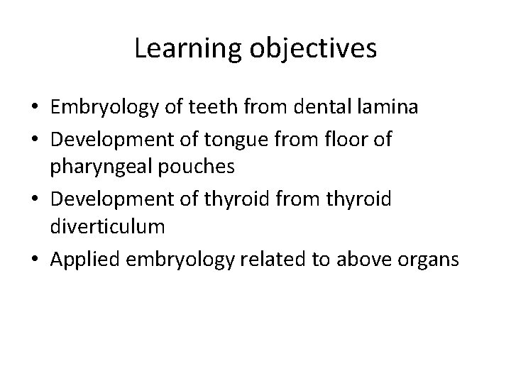 Learning objectives • Embryology of teeth from dental lamina • Development of tongue from