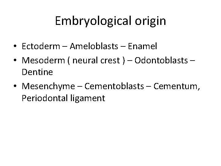 Embryological origin • Ectoderm – Ameloblasts – Enamel • Mesoderm ( neural crest )