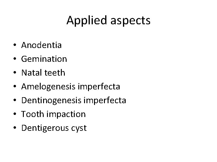 Applied aspects • • Anodentia Gemination Natal teeth Amelogenesis imperfecta Dentinogenesis imperfecta Tooth impaction