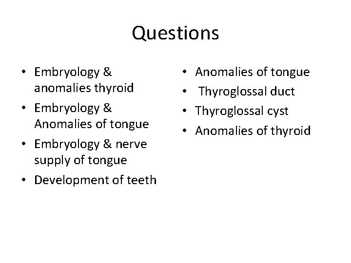 Questions • Embryology & anomalies thyroid • Embryology & Anomalies of tongue • Embryology