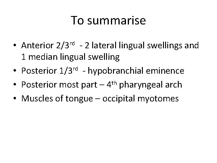To summarise • Anterior 2/3 rd - 2 lateral lingual swellings and 1 median