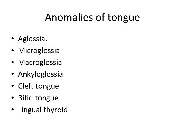 Anomalies of tongue • • Aglossia. Microglossia Macroglossia Ankyloglossia Cleft tongue Bifid tongue Lingual
