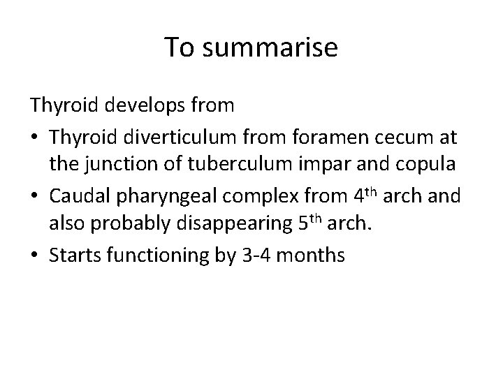 To summarise Thyroid develops from • Thyroid diverticulum from foramen cecum at the junction