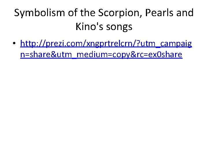 Symbolism of the Scorpion, Pearls and Kino's songs • http: //prezi. com/xngprtrelcrn/? utm_campaig n=share&utm_medium=copy&rc=ex