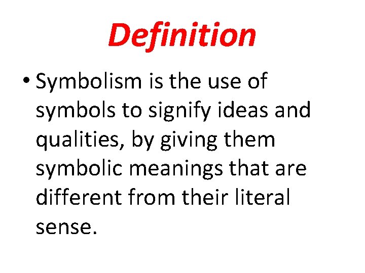 Definition • Symbolism is the use of symbols to signify ideas and qualities, by