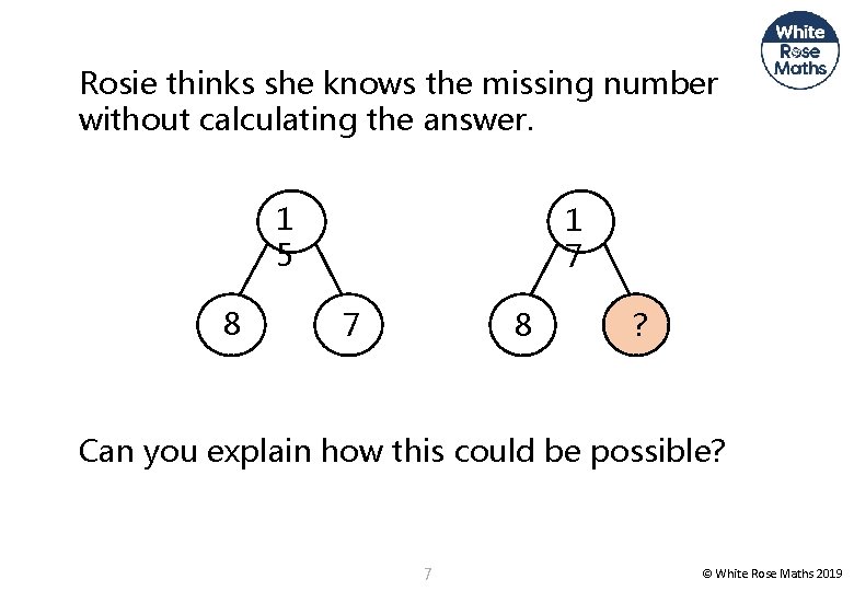 Rosie thinks she knows the missing number without calculating the answer. 1 5 8