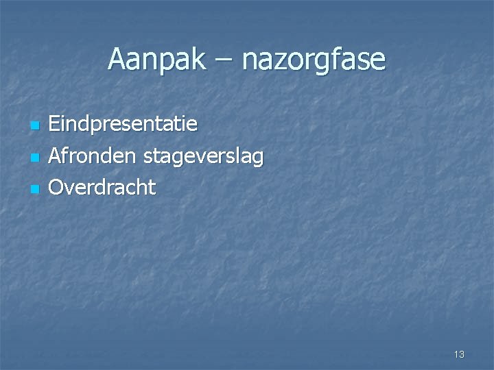 Aanpak – nazorgfase n n n Eindpresentatie Afronden stageverslag Overdracht 13 