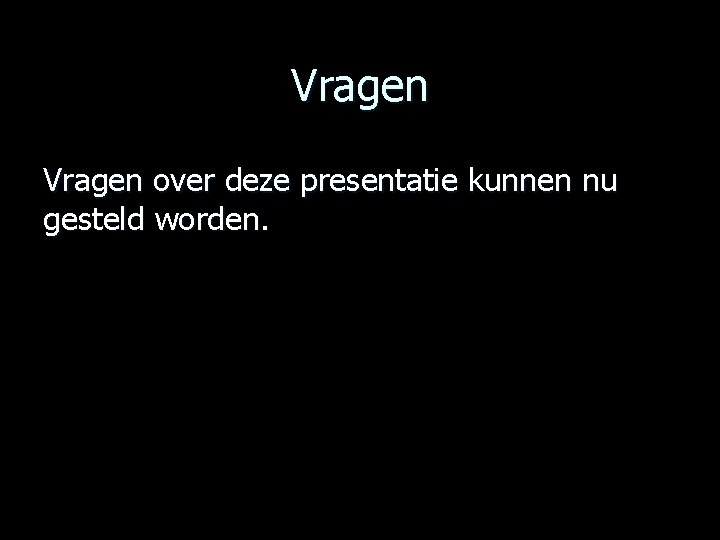 Vragen over deze presentatie kunnen nu gesteld worden. 