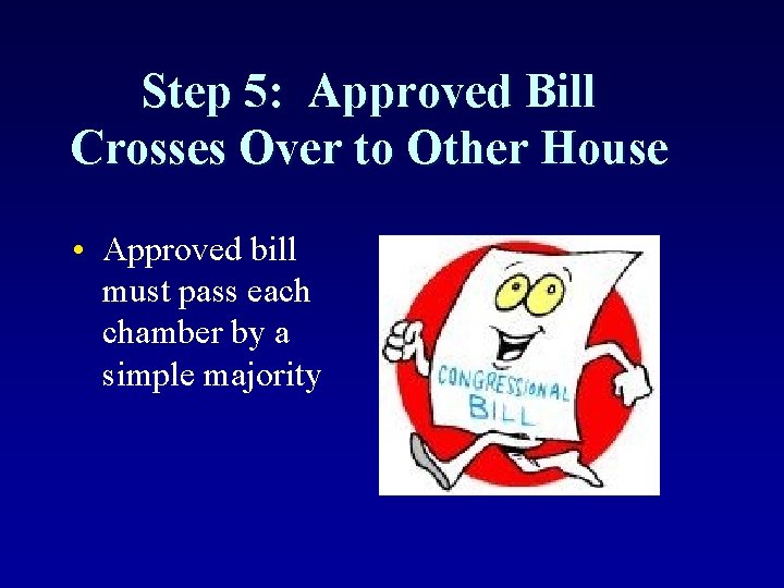 Step 5: Approved Bill Crosses Over to Other House • Approved bill must pass