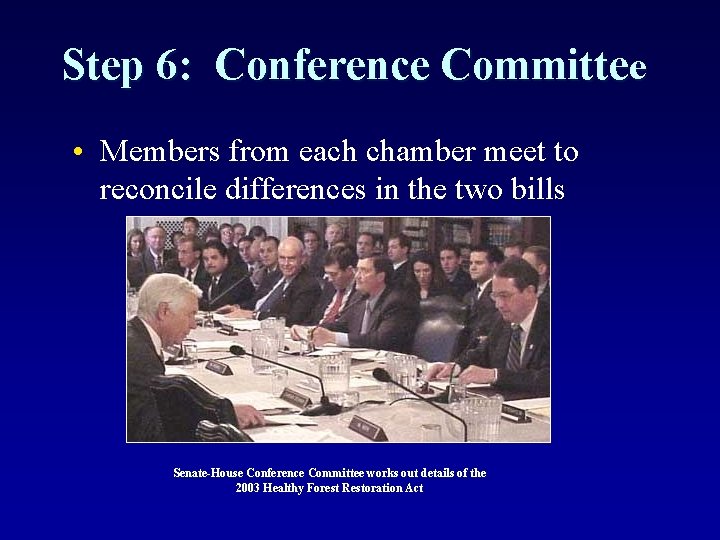 Step 6: Conference Committee • Members from each chamber meet to reconcile differences in