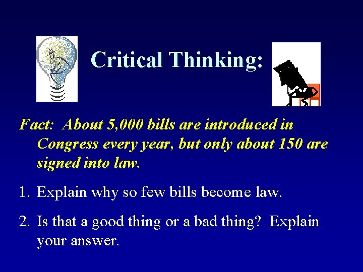 Critical Thinking: Fact: About 5, 000 bills are introduced in Congress every year, but