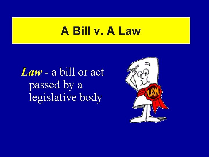 A Bill v. A Law - a bill or act passed by a legislative