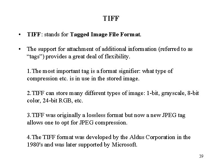 TIFF • TIFF: stands for Tagged Image File Format. • The support for attachment