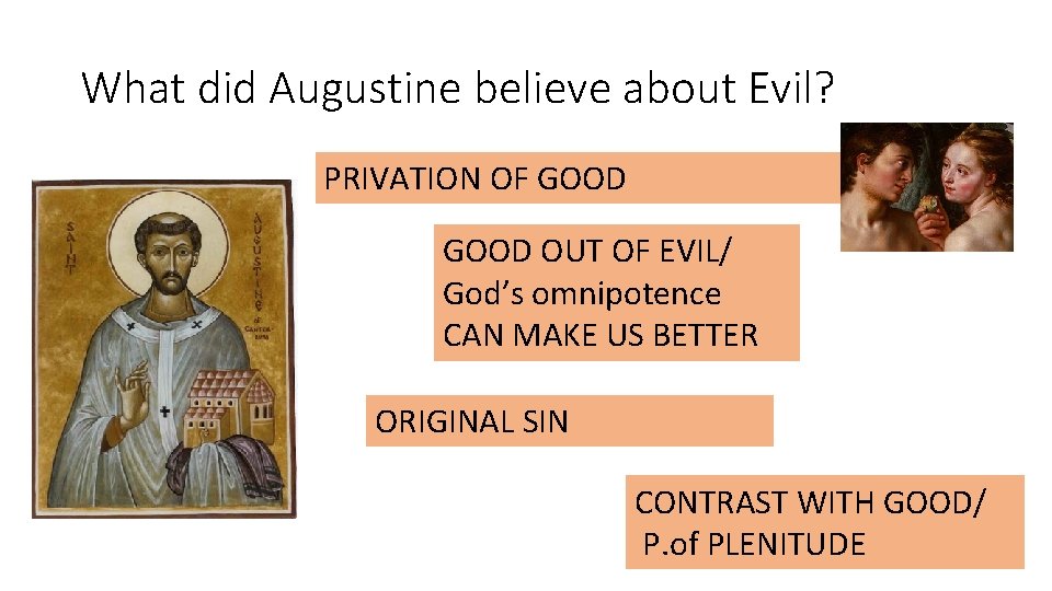 What did Augustine believe about Evil? PRIVATION OF GOOD OUT OF EVIL/ God’s omnipotence