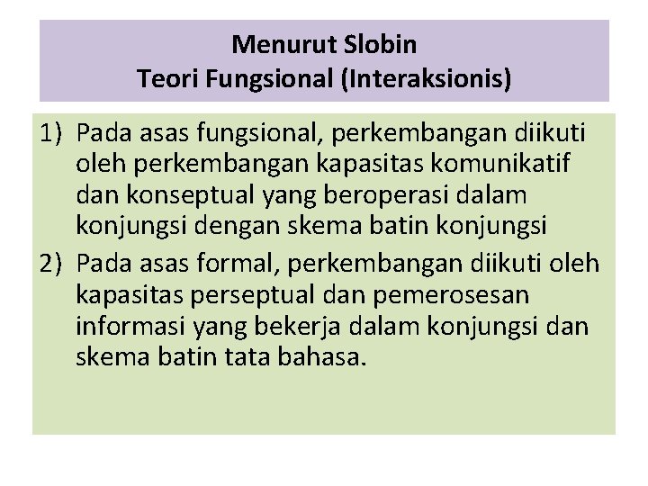 Menurut Slobin Teori Fungsional (Interaksionis) 1) Pada asas fungsional, perkembangan diikuti oleh perkembangan kapasitas