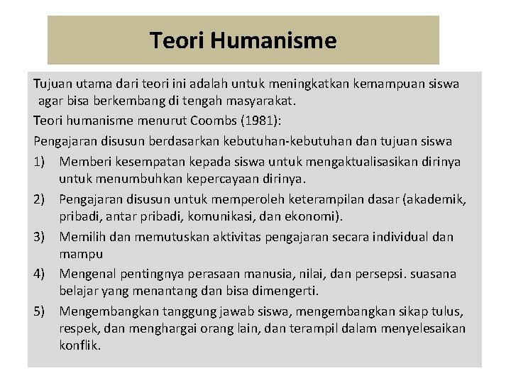 Teori Humanisme Tujuan utama dari teori ini adalah untuk meningkatkan kemampuan siswa agar bisa