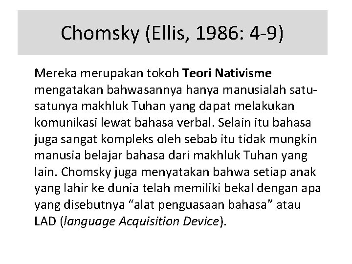 Chomsky (Ellis, 1986: 4 -9) Mereka merupakan tokoh Teori Nativisme mengatakan bahwasannya hanya manusialah