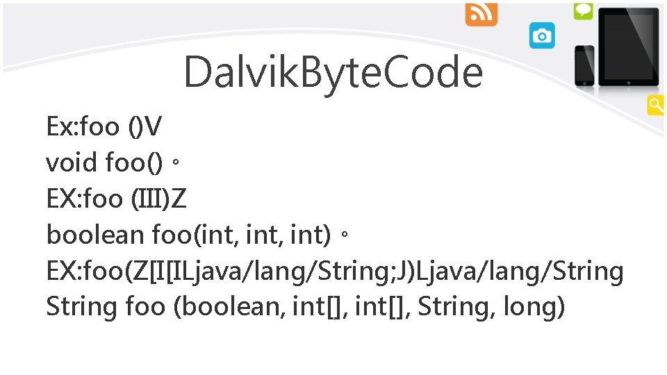 Dalvik. Byte. Code Ex: foo ()V void foo()。 EX: foo (III)Z boolean foo(int, int)。