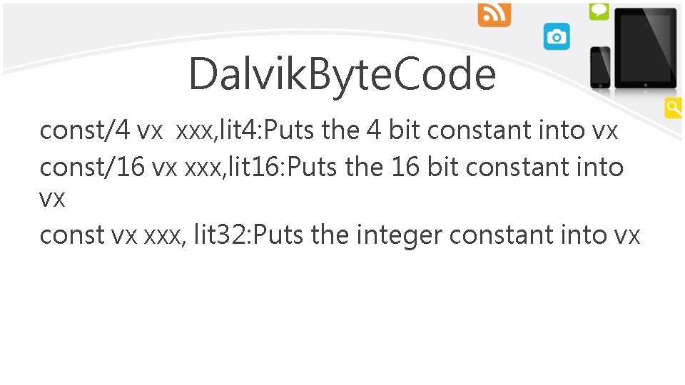 Dalvik. Byte. Code const/4 vx xxx, lit 4: Puts the 4 bit constant into