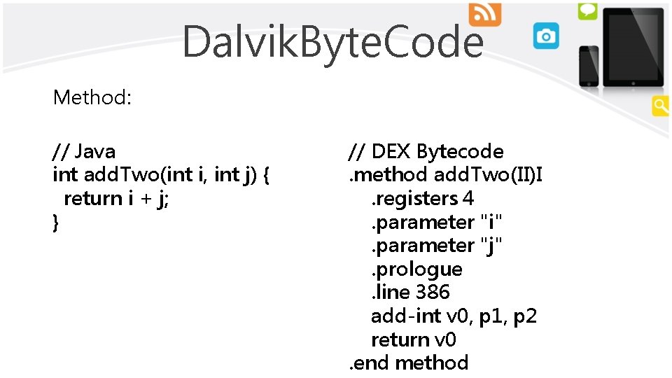 Dalvik. Byte. Code Method: // Java int add. Two(int i, int j) { return