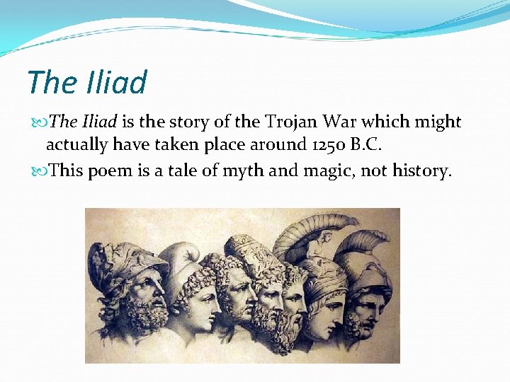 The Iliad is the story of the Trojan War which might actually have taken