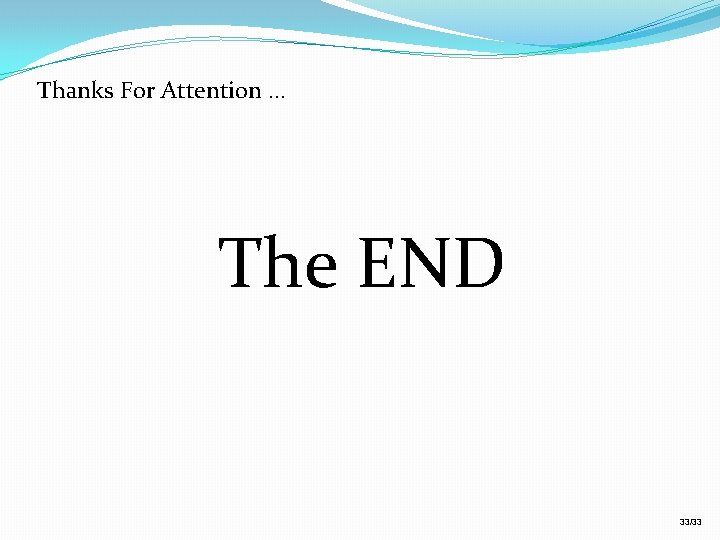 Thanks For Attention … The END 33/33 