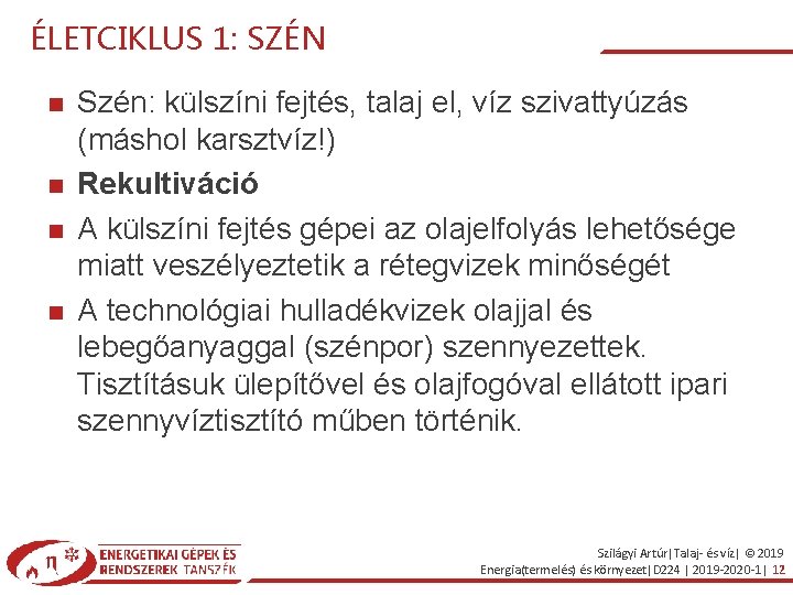 ÉLETCIKLUS 1: SZÉN Szén: külszíni fejtés, talaj el, víz szivattyúzás (máshol karsztvíz!) Rekultiváció A