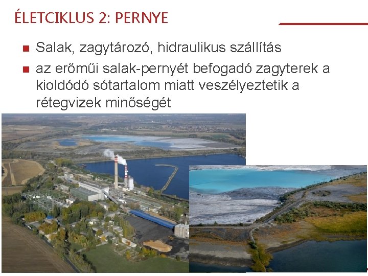 ÉLETCIKLUS 2: PERNYE Salak, zagytározó, hidraulikus szállítás az erőműi salak-pernyét befogadó zagyterek a kioldódó